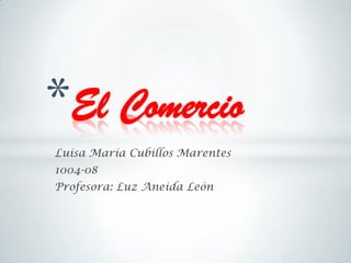 *El Comercio
Luisa María Cubillos Marentes
1004-08
Profesora: Luz Aneida León

 