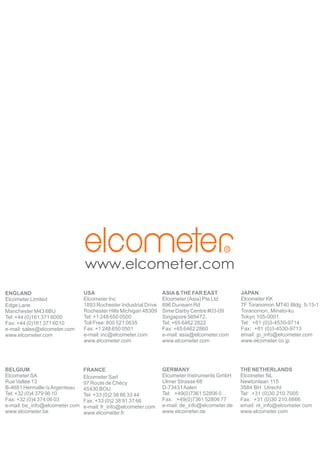 R

www.elcometer.com
ENGLAND
Elcometer Limited
Edge Lane
Manchester M43 6BU
Tel: +44 (0)161 371 6000
Fax: +44 (0)161 371 6010
e-mail: sales@elcometer.com
www.elcometer.com

USA
Elcometer Inc
1893 Rochester Industrial Drive
Rochester Hills Michigan 48309
Tel: +1 248 650 0500
Toll Free: 800 521 0635
Fax: +1 248 650 0501
e-mail: inc@elcometer.com
www.elcometer.com

ASIA & THE FAR EAST
Elcometer (Asia) Pte Ltd
896 Dunearn Rd
Sime Darby Centre #03-09
Singapore 589472,
Tel: +65 6462 2822
Fax: +65 6462 2860
e-mail: asia@elcometer.com
www.elcometer.com

JAPAN
Elcometer KK
7F Toranomon MT40 Bldg. 5-13-1
Toranomon, Minato-ku
Tokyo 105-0001
Tel: +81 (0)3-4530-9714
Fax: +81 (0)3-4530-9713
email: jp_info@elcometer.com
www.elcometer.co.jp

BELGIUM
Elcometer SA
Rue Vallée 13
B-4681 Hermalle /s Argenteau
Tel: +32 (0)4 379 96 10
Fax: +32 (0)4 374 06 03
e-mail: be_info@elcometer.com
www.elcometer.be

FRANCE
Elcometer Sarl
97 Route de Chécy
45430 BOU
Tel: +33 (0)2 38 86 33 44
Fax: +33 (0)2 38 91 37 66
e-mail: fr_info@elcometer.com
www.elcometer.fr

GERMANY
Elcometer Instruments GmbH
Ulmer Strasse 68
D-73431 Aalen
Tel: +49(0)7361 52806 0
Fax: +49(0)7361 52806 77
e-mail: de_info@elcometer.de
www.elcometer.de

THE NETHERLANDS
Elcometer NL
Newtonlaan 115
3584 BH Utrecht
Tel: +31 (0)30 210.7005
Fax: +31 (0)30 210.6666
email: nl_info@elcometer.com
www.elcometer.com

 