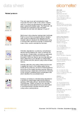 data sheet
ENGLAND
Elcometer Limited
Edge Lane
Manchester M43 6BU

Related products

Tel: +44 (0)161 371 6000
Fax: +44 (0)161 371 6010
e-mail: sales@elcometer.com
www.elcometer.com

This very easy to use salt contamination meter
measures the level of salts on the surface. Soluble
salts on a surface are absorbed into a special filter
paper soaked with distilled water. The Elcometer 130
measures the conductivity of the wet paper,
calculates the salt level and displays it in ug/cm2.
Elcometer 130

Well known in the protective coatings field, the Bresle
Patch is one of the most popular tests for soluable
salts. A patch is adhered to the substrate and the
soluable salts are dissolved into distilled water using
a rinsing motion caused by a syringe. A conductivity
meter is then used to calculate the slat level.
Elcometer 138

Elcometer 134A

Elcometer 134S

Elcometer 134W

USA
Elcometer Inc
1893 Rochester Industrial Drive
Rochester Hills Michigan 48309
Tel: +1 248 650 0500
Toll Free: 800 521 0635
Fax: +1 248 650 0501
e-mail: inc@elcometer.com
www.elcometer.com

ASIA & THE FAR EAST
Elcometer (Asia) Pte Ltd
896 Dunearn Rd
Sime Darby Centre #3-09
Singapore 589472,
Republic of Singapore
Tel: +65 6462 2822
Fax: +65 6462 2860
e-mail: asia@elcometer.com
www.elcometer.com

Chlorides deposited on a surface by contaminated
abrasive during blasting can cause a coating to fail
prematurely. Contamination can build up, particularly
if the blast media is recycled several times. The
Elcometer 134A is an easy to use, accurate field test
which determines if your abrasive is contaminated
with chlorides and thus prevent costly surface-related
failures.
Chloride salts left on the surface before the first coat
is applied can result in the coating system being
forced off the surface by corrosion or blistering before
the full life of the coating has been reached. Salts are
extracted using a rubber tube and the level of chloride
on the surface is identified using a simple glass tube
which identifies the concentration level.

Coatings can fail due to chlorides being deposited on
a surface by contaminated water during pressure
washing, UHP water jetting or wet abrasive blasting.
The Elcometer 134W is an easy to use, accurate,
field based test which determines if your wash water
is contaminated with chlorides and thus prevent
costly surface coating failures.

BELGIUM
Elcometer SA
Rue Vallée 13
B-4681 Hermalle /s Argenteau
Tel: +32 (0)4 379 96 10
Fax: +32 (0)4 374 06 03
e-mail: be_info@elcometer.be
www.elcometer.be
NETHERLANDS
Elcometer NL
Newtonlaan 115
3584 BH Utrecht
Tel: +31 (0)30 210 7005
Fax: +31 (0)30 210 6666
e-mail: nl_info@elcometer.com
www.elcometer.com
FRANCE
Elcometer Sarl
97 Route de Chécy
45430 BOU
Tel: +33 (0)2 38 86 33 44
Fax: +33 (0)2 38 91 37 66
e-mail: fr_info@elcometer.fr
www.elcometer.fr
GERMANY
Elcometer Instruments GmbH
Ulmer Strasse 68
D-73431 Aalen
Tel: +49 (0)7361 52806 0
Fax: +49 (0)7361 52806 77
e-mail: de_info@elcometer.de
www.elcometer.de

www.elcometer.com
2

Elcometer 134 CSN Test Kit – Chlorides, Sulphates & Nitrates
V5: 13.08.09

 