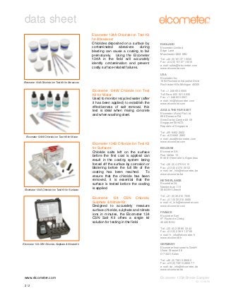 data sheet
Elcometer 134A Chloride Ion Test Kit
for Abrasives:
Chlorides deposited on a surface by
contaminated
abrasives
during
blasting can cause a coating to fail
prematurely. Using the Elcometer
134A in the field will accurately
identify contamination and prevent
costly surface-related failures.

Tel: +44 (0)161 371 6000
Fax: +44 (0)161 371 6010
e-mail: sales@elcometer.com
www.elcometer.com
USA
Elcometer Inc
1893 Rochester Industrial Drive
Rochester Hills Michigan 48309

Elcometer 134A Chloride Ion Test Kit for Abrasives

Elcometer 134W Chloride Ion Test
Kit for Water:
Used to monitor recycled water (after
it has been applied) to establish the
effectiveness of salt removal, this
test is ideal when mixing concrete
and when washing steel.

Elcometer 134W Chloride Ion Test Kit for Water

Elcometer 134S Chloride Ion Test Kit for Surfaces

ENGLAND
Elcometer Limited
Edge Lane
Manchester M43 6BU

Elcometer 134S Chloride Ion Test Kit
for Surfaces:
Chloride salts left on the surface
before the first coat is applied can
result in the coating system being
forced off the surface by corrosion or
blistering before the full life of the
coating has been reached.
To
ensure that the chloride has been
removed, it is essential that the
surface is tested before the coating
is applied.
Elcometer 134 CSN Chloride,
Sulphate & Nitrate Kit:
Designed to accurately measure
surface chloride, sulphate and nitrate
ions in minutes, the Elcometer 134
CSN Salt Kit offers a single kit
solution for testing in the field.

Tel: +1 248 650 0500
Toll Free: 800 521 0635
Fax: +1 248 650 0501
e-mail: inc@elcometer.com
www.elcometer.com
ASIA & THE FAR EAST
Elcometer (Asia) Pte Ltd
896 Dunearn Rd
Sime Darby Centre #3-09
Singapore 589472,
Republic of Singapore
Tel: +65 6462 2822
Fax: +65 6462 2860
e-mail: asia@elcometer.com
www.elcometer.com
BELGIUM
Elcometer SA
Rue Vallée 13
B-4681 Hermalle /s Argenteau
Tel: +32 (0)4 379 96 10
Fax: +32 (0)4 374 06 03
e-mail: be_info@elcometer.be
www.elcometer.be
NETHERLANDS
Elcometer NL
Newtonlaan 115
3584 BH Utrecht
Tel: +31 (0)30 210 7005
Fax: +31 (0)30 210 6666
e-mail: nl_info@elcometer.com
www.elcometer.com
FRANCE
Elcometer Sarl
97 Route de Chécy
45430 BOU
Tel: +33 (0)2 38 86 33 44
Fax: +33 (0)2 38 91 37 66
e-mail: fr_info@elcometer.fr
www.elcometer.fr

Elcometer 134 CSN Chloride, Sulphate & Nitrate Kit

GERMANY
Elcometer Instruments GmbH
Ulmer Strasse 68
D-73431 Aalen
Tel: +49 (0)7361 52806 0
Fax: +49 (0)7361 52806 77
e-mail: de_info@elcometer.de
www.elcometer.de

www.elcometer.com

Elcometer 135A Bresle Sampler
V2: 13.08.09

2/2

 