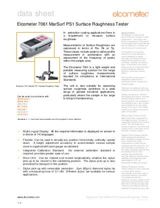 data sheet
Elcometer 7061 MarSurf PS1 Surface Roughness Tester
In protective coating applications there is
a requirement to measure surface
roughness.
Measurements of Surface Roughness are
expressed in terms of Ra, Rz or Tp.
These values include peak-to-valley profile
measurement in combination with an
assessment of the frequency of peaks
within the sample area.
The Elcometer 7061 is a light weight and
portable measuring solution for the range
of surface roughness measurements
required for compliance to International
Standards.
Elcometer 7061 MarSurf PS1 Surface Roughness Tester

Can be used in accordance with
ASTM D4417
ASME B46
DIN 4768
EN 10049
ISO 4287
ISO 4287/1
JIS B 0601

The unit is also suitable for assessing
surface roughness conditions in a wide
range of general industrial applications;
particularly where the sample is too large
to bring to the laboratory.

Standards in grey have been superceded but are still recognised in some industries.

Multi-Lingual Display: All the required information is displayed on screen in
a choice of 14 languages.
Flexible: Can be used in virtually any position; horizontally, vertically, upside
down. A height adjustment accessory to accommodate various sample
sizes is supplied with each gauge as standard.
Integrated Calibration Standard:
No external calibration standard is
required; provides greater ease of use.
Drive Unit: Can be rotated and moved longitudinally; enables the stylus
pick-up to be moved to the calibrating position. The stylus pick-up is also
protected for transport in this position.
Stylus pick-up with removable protection: 2µm (80µin) diamond stylus tip
with a measuring force of 0.7 mN. Different stylus’ are available for various
applications.

www.elcometer.com

Surface Profile
The degree of profile on the
surface affects a coating’s overall
performance. The height of the
profile (measured from the peaks
to the troughs) determines aspects
such as adhesion, coverage and
overall volume of coating used.
If the profile is too large the
amount of coating required to
ensure adequate coverage
increases, otherwise there is a
danger that the peaks remain
uncoated - allowing rust spots to
occur. If the profile is too small,
there may be an insufficient key to
produce adequate adhesion,
leading to premature coating
failure.
Ensuring the correct surface
preparation optimises the
performance of the coating and
material usage.
There are four different methods
available for testing surface profile:
Surface comparators: Surface
comparators are used to compare
freshly blasted profiles to predefined profiles. The comparators
are available as grit, shot or sand
and comparisons can be made
visually or by touch. This method
is ideal for providing a very quick
guide to the profile.
Replica Tape: A foam backed
plastic test piece is pressed into
the blasted surface. The tape is
measured to establish the surface
profile. This test produces a
numerical value for the profile and
a proof of test, as the tape can be
included in manual reports.
Surface Profile Gauges: Surface
profile gauges are available in
either analogue or digital versions.
Once ‘zeroed’, the profile
measurement is taken and the
gauge records the value from the
top of the peak to the bottom of
the valley. Digital gauges minimise
interpretation errors in the
readings and are fast and
accurate. Memory versions allow
readings to be stored and later
downloaded to a PC via
Bluetooth® wireless technology.
Surface Roughness Testers:
These consist of a stylus attached
to an arm which moves
automatically over the surface to
record and measure the profile.
The gauges are ideal for
inspection as part of quality control
during the manufacturing process,
where finer profiles are produced.
There are four different methods
available for testing surface profile.

Elcometer 7061 MarSurf PS1 Surface Roughness Tester
V1 : 01.11.10

1/4

 