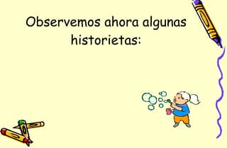 Observemos ahora algunas historietas: 