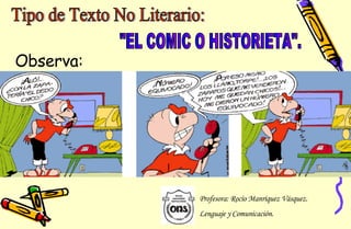 &quot;EL COMIC O HISTORIETA&quot;. Observa: Profesora: Rocío Manríquez Vásquez. Lenguaje y Comunicación. Tipo de Texto No Literario: 