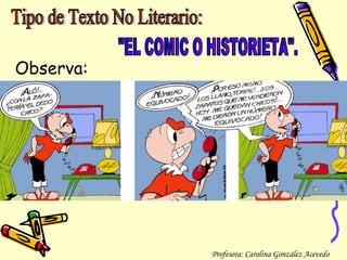 &quot;EL COMIC O HISTORIETA&quot;. Observa: Profesora: Carolina González Acevedo Tipo de Texto No Literario: 