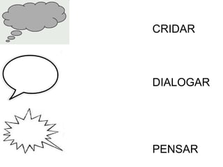 CRIDAR
DIALOGAR
PENSAR
 