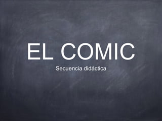 EL COMIC
Secuencia didáctica

 