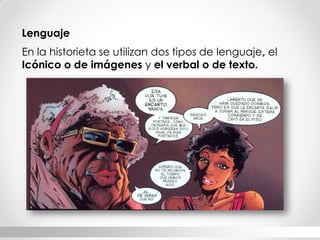 Lenguaje 
En la historieta se utilizan dos tipos de lenguaje, el Icónico o de imágenes y el verbal o de texto.  
