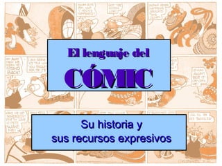 El lenguaje delEl lenguaje del
CÓMICCÓMIC
Su historia ySu historia y
sus recursos expresivossus recursos expresivos
 