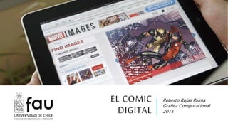 EL COMIC
DIGITAL
Roberto Rojas Palma
Grafica Computacional
2015
 