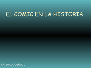 EL COMIC EN LA HISTORIA

ANTONIO JOSÉ M. L.

 