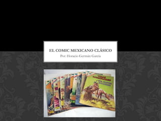 EL COMIC MEXICANO CLÁSICO
    Por: Horacio Germán García
 