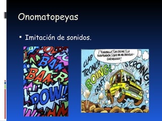 Onomatopeyas Imitación de sonidos.