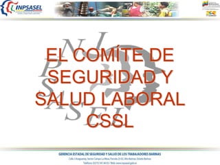 EL COMÍTE DE
SEGURIDAD Y
SALUD LABORAL
CSSL
 