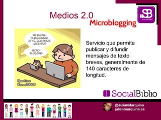 Medios 2.0

        Servicio que permite
        publicar y difundir
        mensajes de texto
        breves, generalmente de
        140 caracteres de
        longitud.
 