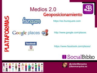 Medios 2.0
        https://es.foursquare.com



         http://www.google.com/places




         https://www.facebook.com/places/
 
