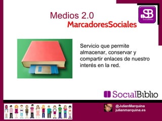 Medios 2.0


      Servicio que permite
      almacenar, conservar y
      compartir enlaces de nuestro
      interés en la red.
 