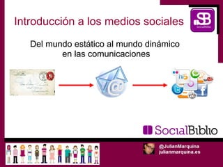Introducción a los medios sociales
   Del mundo estático al mundo dinámico
          en las comunicaciones
 