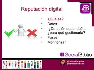 Reputación digital
        •   ¿Qué es?
        •   Datos
        •   ¿De quién depende?...
            ¿para qué gestionarla?
        •   Fases
        •   Monitorizar
 