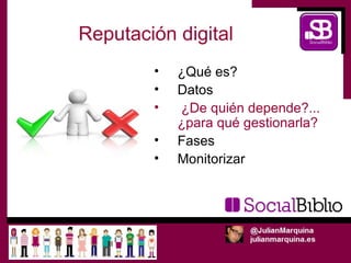 Reputación digital
        •   ¿Qué es?
        •   Datos
        •   ¿De quién depende?...
            ¿para qué gestionarla?
        •   Fases
        •   Monitorizar
 