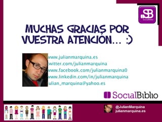 www.julianmarquina.es
twitter.com/julianmarquina
www.facebook.com/julianmarquina0
www.linkedin.com/in/julianmarquina
julian_marquina@yahoo.es
 