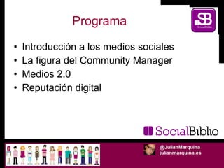 Programa <ul><li>Introducción a los medios sociales </li></ul><ul><li>La figura del Community Manager </li></ul><ul><li>Me...