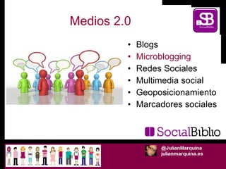 Medios 2.0 <ul><li>Blogs </li></ul><ul><li>Microblogging </li></ul><ul><li>Redes Sociales </li></ul><ul><li>Multimedia soc...