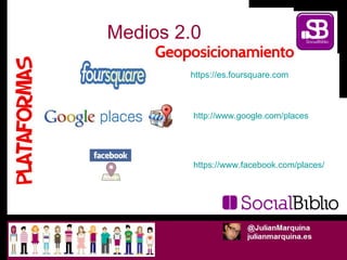 Medios 2.0 https :// www.facebook.com /places/ http :// www.google.com /places https :// es.foursquare.com 