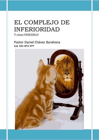 EL COMPLEJO DE
INFERIORIDAD
Y cómo VENCERLO
Pastor Daniel Chávez Barahona
Cel. 931 873 977
 