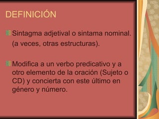 DEFINICIÓN <ul><li>Sintagma adjetival o sintama nominal. </li></ul><ul><li>(a veces, otras estructuras). </li></ul><ul><li...