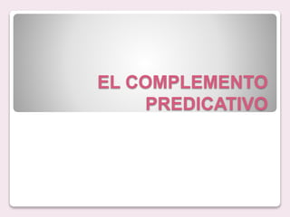 EL COMPLEMENTO
PREDICATIVO