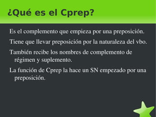 ¿Qué es el Cprep? Es el complemento que empieza por una preposición.