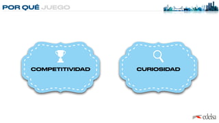 POR QUÉ JUEGO
COMPETITIVIDAD CURIOSIDAD
 