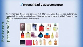 Cada individuo tiene una personalidad diferente. Unos tienen más autonomía,
seguridad, dominio o sociabilidad. Estas formas de encarar la vida influyen en su
comportamiento a la hora de consumir.
Personalidad y autoconceptoFactores
personales
 