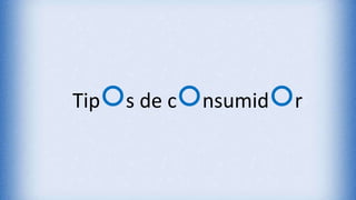 Tipos de consumidor
 