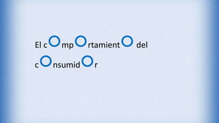 El comportamientodel
consumidor
 