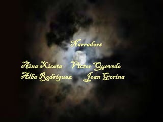 Narradors
Aina Xicota Víctor Quevedo
Alba Rodríguez Joan Gorina
 