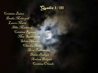 Quadre I / III
Cristian Baños
Dasha Malevych
Laura Martí
Alba Martínez
Cristina Romero
Mar Santamaria
Sílvia Álvarez
Clàudia Àvila
Aroa Ballesteros
Dídac Bedoya
Andrea Delgado
Cristina Olmedo
 