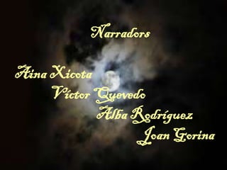 Narradors
Aina Xicota
Víctor Quevedo
Alba Rodríguez
Joan Gorina
 