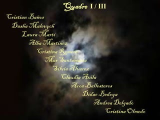 Quadre I / III
Cristian Baños
Dasha Malevych
Laura Martí
Alba Martínez
Cristina Romero
Mar Santamaria
Sílvia Álvarez
Clàudia Àvila
Aroa Ballesteros
Dídac Bedoya
Andrea Delgado
Cristina Olmedo
 