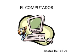 EL COMPUTADOR Beatriz De La Hoz 