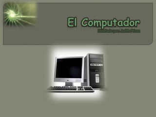          El ComputadorDiseñado por: Judith Pérez 
