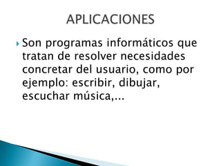  Son programas informáticos que
 tratan de resolver necesidades
 concretar del usuario, como por
 ejemplo: escribir, dibujar,
 escuchar música,...
 