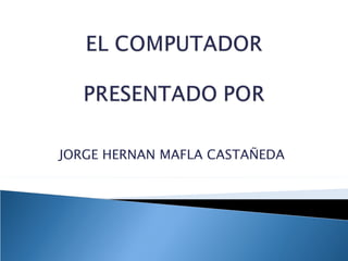 JORGE HERNAN MAFLA CASTAÑEDA
 