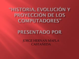 JORGE HERNAN MAFLA
    CASTAÑEDA
 