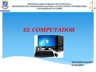 REPÚBLICA BOLIVARIANA DE VENEZUELA
MINISTERIO DEL PODER POPULAR PARA LA EDUCACION UNIVERSITARIA
UNIVERSIDAD YACAMBÚ
WUILIANYS FALCON
CI:24019820
 