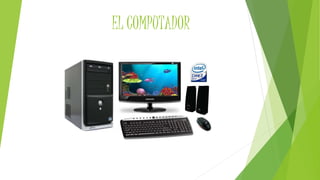 EL COMPUTADOR 
 