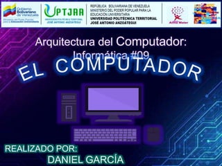 Arquitectura del Computador:
Informática #09
REALIZADO POR:
DANIEL GARCÍA
 