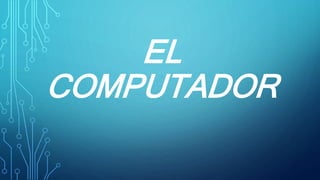 EL
COMPUTADOR
 