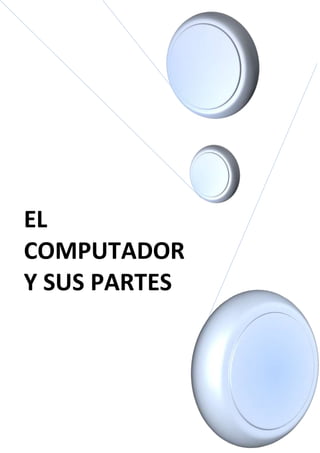 EL
COMPUTADOR
Y SUS PARTES
 