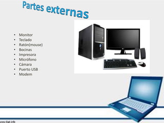 • Monitor
• Teclado
• Ratón(mouse)
• Bocinas
• Impresora
• Micrófono
• Cámara
• Puerto USB
• Modem
 
